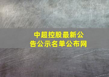 中超控股最新公告公示名单公布网