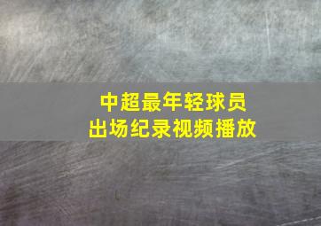 中超最年轻球员出场纪录视频播放