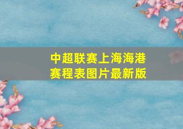 中超联赛上海海港赛程表图片最新版