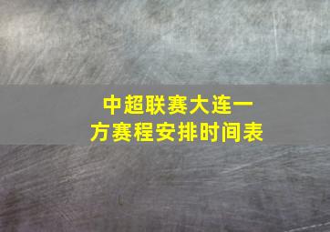 中超联赛大连一方赛程安排时间表