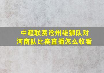 中超联赛沧州雄狮队对河南队比赛直播怎么收看