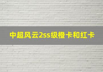 中超风云2ss级橙卡和红卡