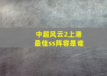 中超风云2上港最佳ss阵容是谁