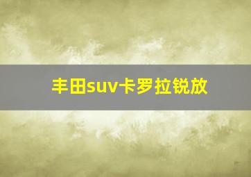 丰田suv卡罗拉锐放