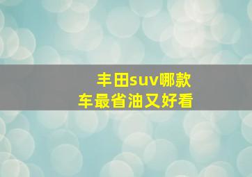 丰田suv哪款车最省油又好看