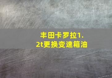 丰田卡罗拉1.2t更换变速箱油