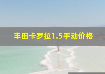 丰田卡罗拉1.5手动价格