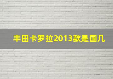 丰田卡罗拉2013款是国几