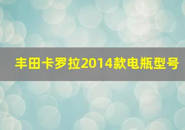 丰田卡罗拉2014款电瓶型号