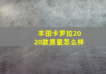 丰田卡罗拉2020款质量怎么样