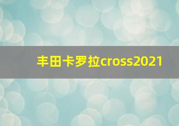 丰田卡罗拉cross2021