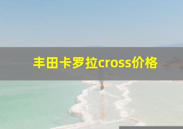 丰田卡罗拉cross价格