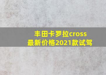 丰田卡罗拉cross最新价格2021款试驾