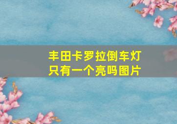 丰田卡罗拉倒车灯只有一个亮吗图片