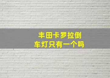 丰田卡罗拉倒车灯只有一个吗