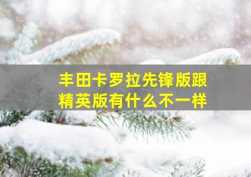 丰田卡罗拉先锋版跟精英版有什么不一样