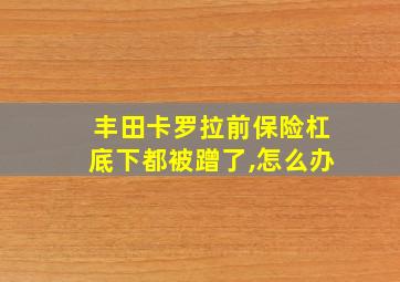 丰田卡罗拉前保险杠底下都被蹭了,怎么办