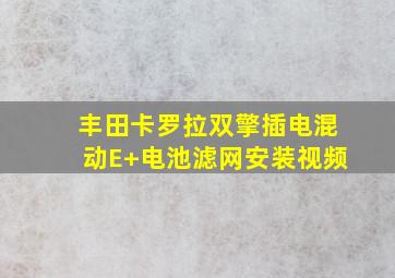 丰田卡罗拉双擎插电混动E+电池滤网安装视频