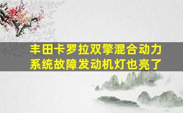 丰田卡罗拉双擎混合动力系统故障发动机灯也亮了