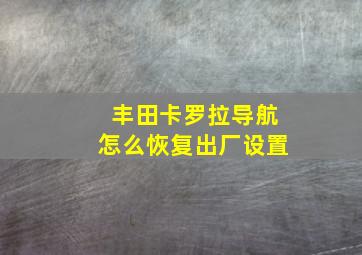 丰田卡罗拉导航怎么恢复出厂设置