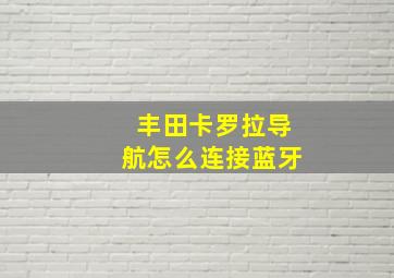 丰田卡罗拉导航怎么连接蓝牙