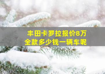 丰田卡罗拉报价8万全款多少钱一辆车呢