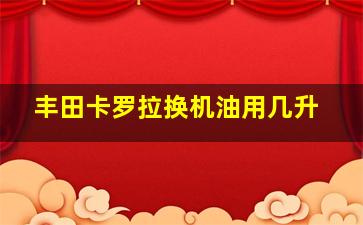 丰田卡罗拉换机油用几升