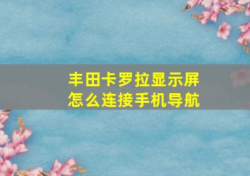 丰田卡罗拉显示屏怎么连接手机导航