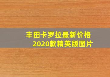 丰田卡罗拉最新价格2020款精英版图片