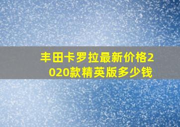 丰田卡罗拉最新价格2020款精英版多少钱