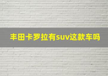 丰田卡罗拉有suv这款车吗