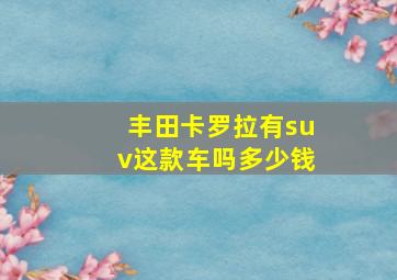 丰田卡罗拉有suv这款车吗多少钱