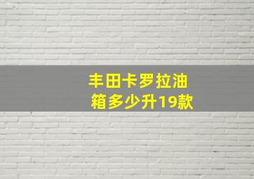 丰田卡罗拉油箱多少升19款