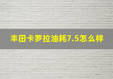 丰田卡罗拉油耗7.5怎么样