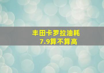 丰田卡罗拉油耗7.9算不算高