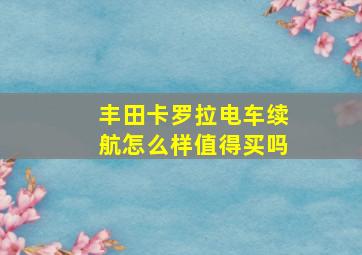 丰田卡罗拉电车续航怎么样值得买吗