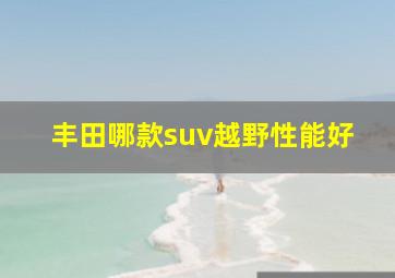 丰田哪款suv越野性能好