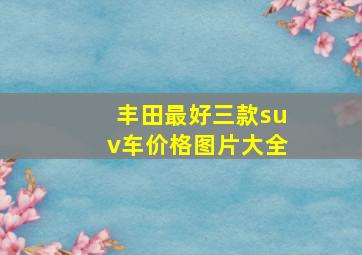 丰田最好三款suv车价格图片大全