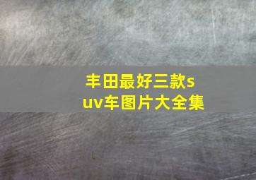 丰田最好三款suv车图片大全集