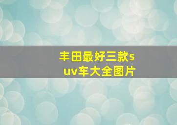 丰田最好三款suv车大全图片