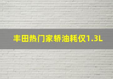 丰田热门家轿油耗仅1.3L