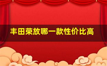 丰田荣放哪一款性价比高