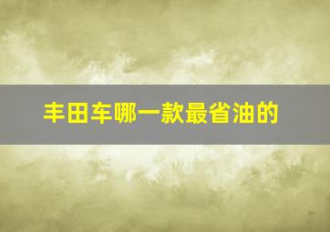 丰田车哪一款最省油的