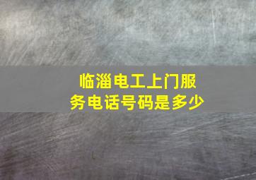 临淄电工上门服务电话号码是多少