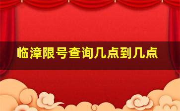 临漳限号查询几点到几点