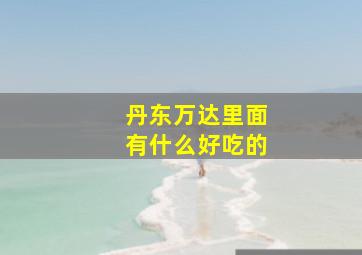 丹东万达里面有什么好吃的