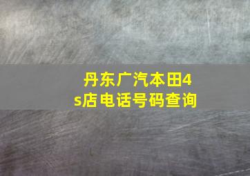 丹东广汽本田4s店电话号码查询