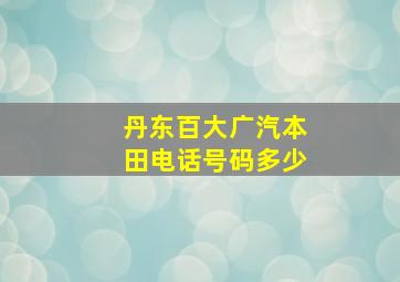 丹东百大广汽本田电话号码多少