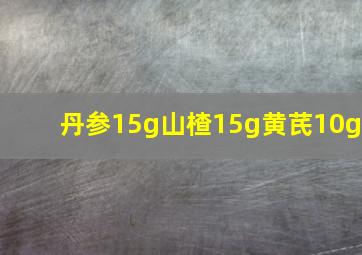 丹参15g山楂15g黄芪10g