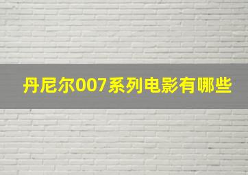 丹尼尔007系列电影有哪些